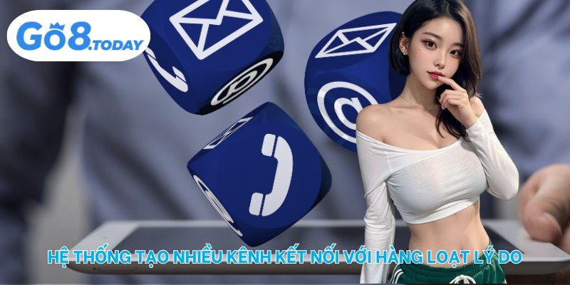 Hệ thống tạo nhiều kênh kết nối với hàng loạt lý do