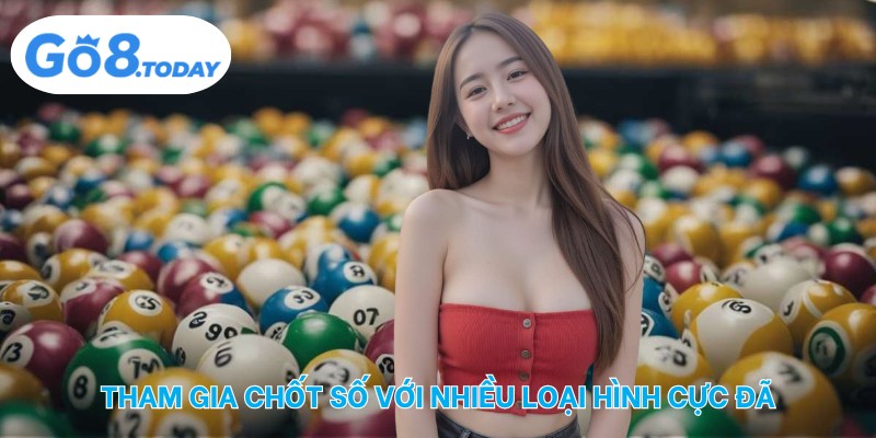 Tham gia chốt số với nhiều loại hình cực đã