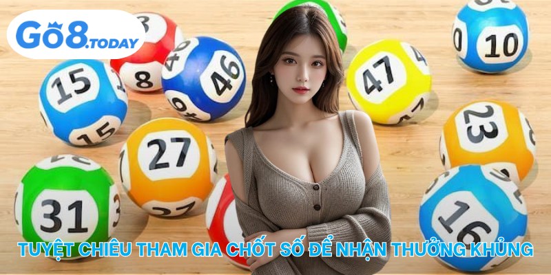 Tuyệt chiêu tham gia chốt số để nhận thưởng khủng